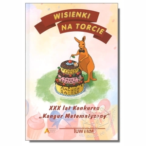 Wisienki na torcie. XXX lat Konkursu Kangur Matematyczny