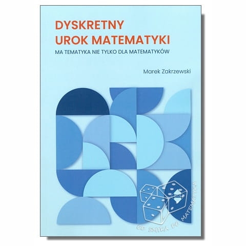 Dyskretny urok matematyki. Ma tematyka nie tylko dla matematyków