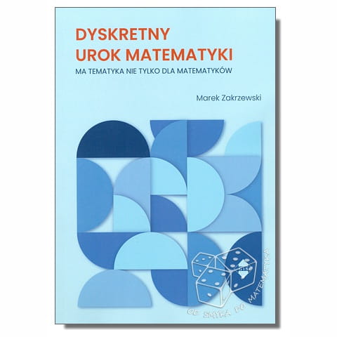 Dyskretny urok matematyki. Ma tematyka nie tylko dla matematyków
