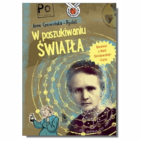 W poszukiwaniu światła. Opowieść o Marii Skłodowskiej-Curie
