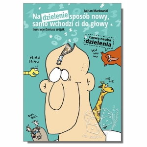 Na dzielenie sposób nowy, samo wchodzi ci do głowy. Łatwa nauka dzielenia