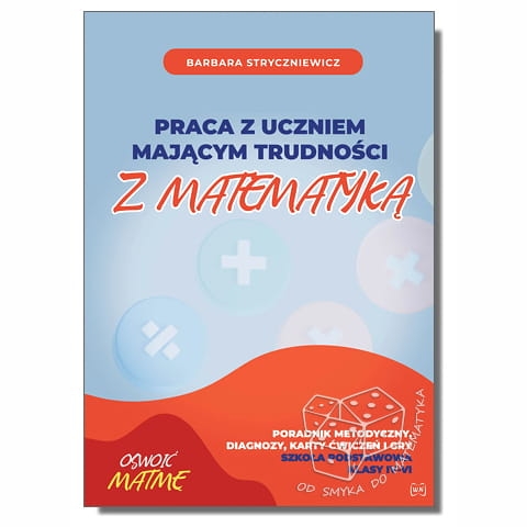 Praca z uczniem mającym trudności z matematyką. Poradnik metodyczny, diagnozy, karty ćwiczeń i gry. SP kl. IV-VI