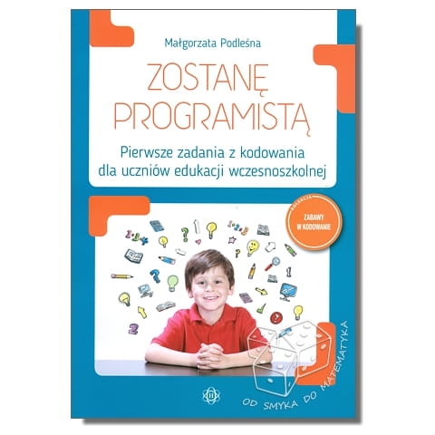 Zostanę programistą. Pierwsze zadania z kodowania dla uczniów edukacji wczesnoszkolnej