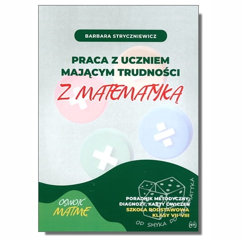 Praca z uczniem mającym trudności z matematyką. Poradnik metodyczny, diagnozy, karty ćwiczeń i gry. SP kl. VII-VIII