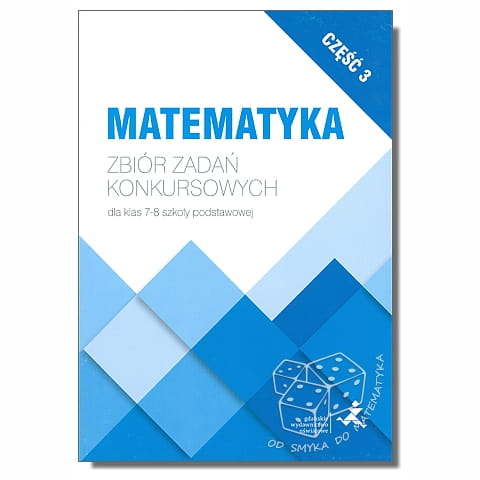 Matematyka. Zbiór zadań konkursowych dla klas 7-8 szkoły podstawowej. Część 3