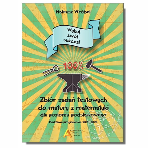 Zbiór zadań testowych do matury z matematyki dla poziomu podstawowego. Wykuj swój sukces! podstawa programowa 2025-2028