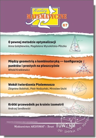 O pewnej metodzie optymalizacji. Między geometrią a kombinatoryką - konfiguracje punktów i prostych na płaszczyźnie. Wokół twierdzenia Ptolemeusza. Krótki przewodnik po krainie izometrii (Miniatury matematyczne nr 67)