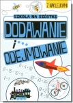 Dodawanie i odejmowanie. Szkoła na szóstkę