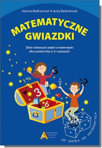 Matematyczne gwiazdki. Zbiór ciekawych zadań z matematyki dla uczniów klas 5, 6 i wyższych