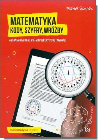 Matematyka. Kody, szyfry, wróżby. Zadania dla klas VII-VIII szkoły podstawowej